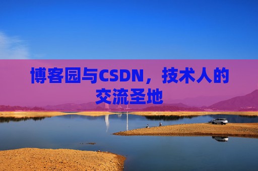 博客园与CSDN,技术人的交流圣地
