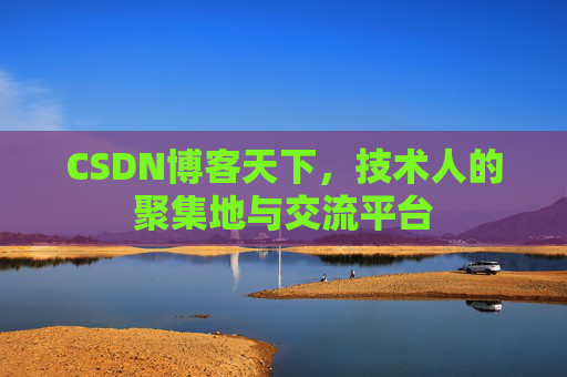 CSDN博客天下,技术人的聚集地与交流平台